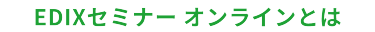 EDIXセミナーオンラインとは